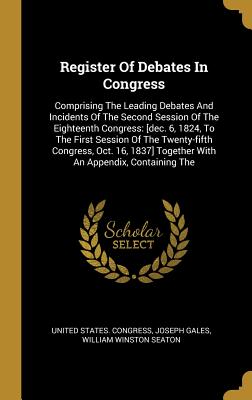 Register Of Debates In Congress: Comprising The Leading Debates And Incidents Of The Second Session Of The Eighteenth Congress: [dec. 6, 1824, To The