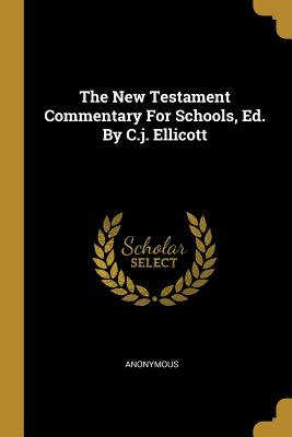 The New Testament Commentary for Schools, Ed. by C.J. Ellicott