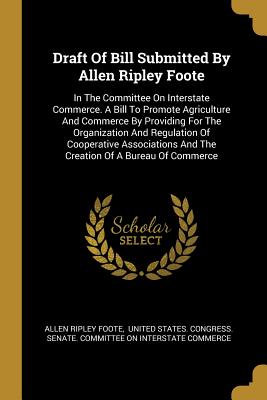 Draft Of Bill Submitted By Allen Ripley Foote: In The Committee On Interstate Commerce. A Bill To Promote Agriculture And Commerce By Providing For Th