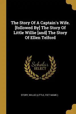 The Story Of A Captain's Wife. [followed By] The Story Of Little Willie [and] The Story Of Ellen Telford