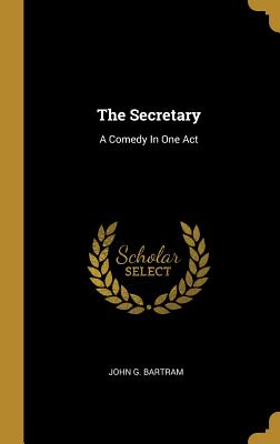 The Secretary: A Comedy In One Act