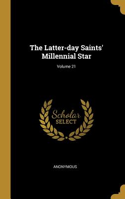 The Latter-Day Saints' Millennial Star; Volume 21