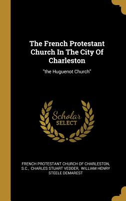 The French Protestant Church in the City of Charleston: The Huguenot Church
