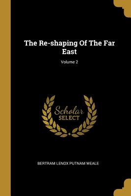 The Re-Shaping of the Far East; Volume 2