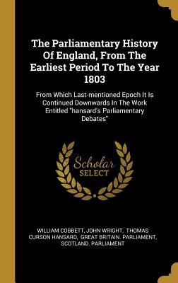 The Parliamentary History of England, from the Earliest Period to the Year 1803: From Which Last-Mentioned Epoch It Is Continued Downwards in the Work