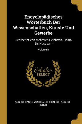 Encyclopädisches Wörterbuch Der Wissenschaften, Künste Und Gewerbe: Bearbeitet Von Mehreren Gelehrten. Häma Bis Husquarn; Volume 9