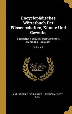 Encyclopädisches Wörterbuch Der Wissenschaften, Künste Und Gewerbe: Bearbeitet Von Mehreren Gelehrten. Häma Bis Husquarn; Volume 9