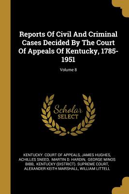 Reports Of Civil And Criminal Cases Decided By The Court Of Appeals Of Kentucky, 1785-1951; Volume 8
