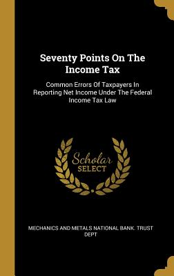 Seventy Points on the Income Tax: Common Errors of Taxpayers in Reporting Net Income Under the Federal Income Tax Law