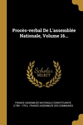 Procès-Verbal de l'Assemblée Nationale, Volume 16...