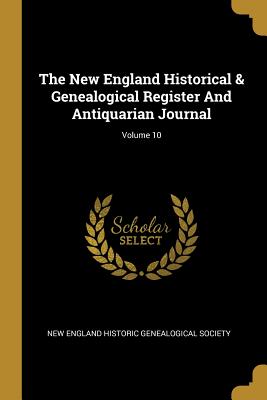 The New England Historical & Genealogical Register and Antiquarian Journal; Volume 10