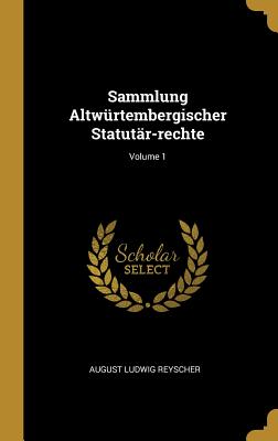 Sammlung Altwürtembergischer Statutär-Rechte; Volume 1