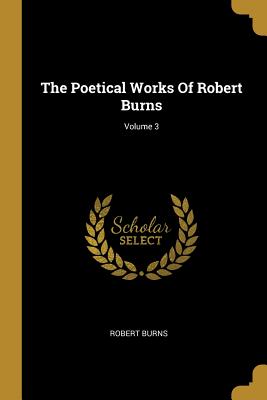 The Poetical Works Of Robert Burns; Volume 3