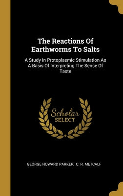 The Reactions Of Earthworms To Salts: A Study In Protoplasmic Stimulation As A Basis Of Interpreting The Sense Of Taste