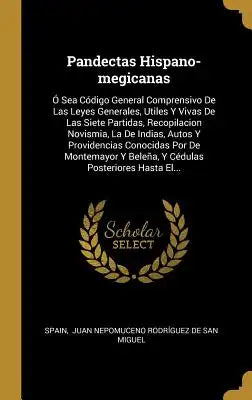Pandectas Hispano-megicanas: Ó Sea Código General Comprensivo De Las Leyes Generales, Utiles Y Vivas De Las Siete Partidas, Recopilacion Novismia,