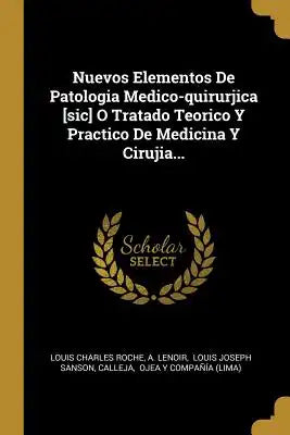 Nuevos Elementos De Patologia Medico-quirurjica [sic] O Tratado Teorico Y Practico De Medicina Y Cirujia...