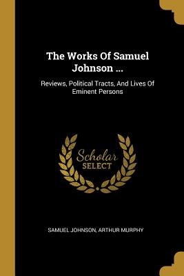 The Works Of Samuel Johnson ...: Reviews, Political Tracts, And Lives Of Eminent Persons