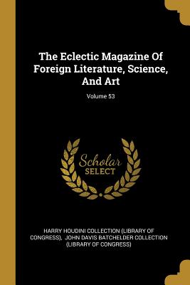 The Eclectic Magazine Of Foreign Literature, Science, And Art; Volume 53
