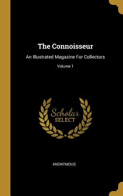 The Connoisseur: An Illustrated Magazine For Collectors; Volume 1