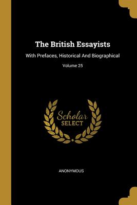 The British Essayists: With Prefaces, Historical And Biographical; Volume 25