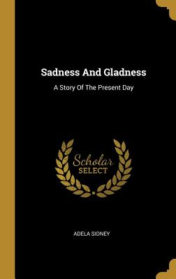 Sadness And Gladness: A Story Of The Present Day