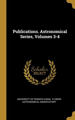 Publications. Astronomical Series, Volumes 3-4
