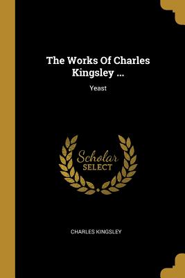 The Works Of Charles Kingsley ...: Yeast