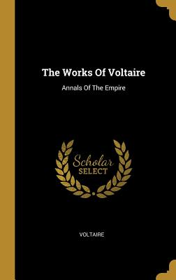 The Works Of Voltaire: Annals Of The Empire