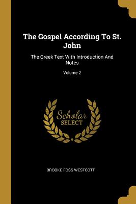 The Gospel According To St. John: The Greek Text With Introduction And Notes; Volume 2