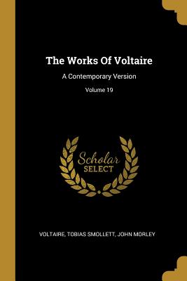The Works Of Voltaire: A Contemporary Version; Volume 19
