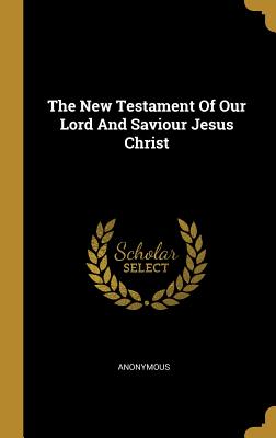 The New Testament Of Our Lord And Saviour Jesus Christ