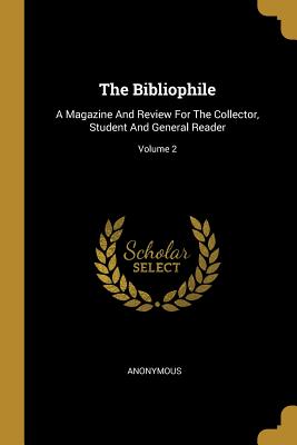 The Bibliophile: A Magazine And Review For The Collector, Student And General Reader; Volume 2