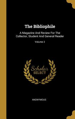 The Bibliophile: A Magazine And Review For The Collector, Student And General Reader; Volume 2
