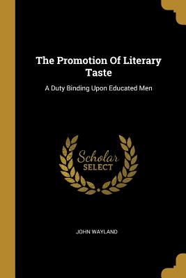 The Promotion Of Literary Taste: A Duty Binding Upon Educated Men