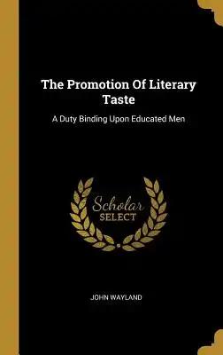 The Promotion Of Literary Taste: A Duty Binding Upon Educated Men