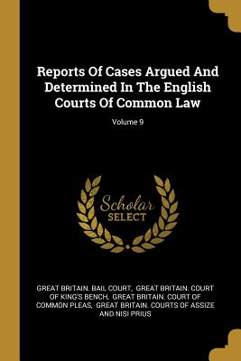 Reports Of Cases Argued And Determined In The English Courts Of Common Law; Volume 9