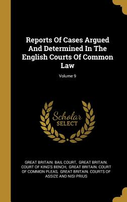 Reports Of Cases Argued And Determined In The English Courts Of Common Law; Volume 9