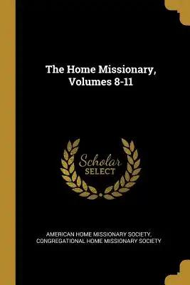 The Home Missionary, Volumes 8-11
