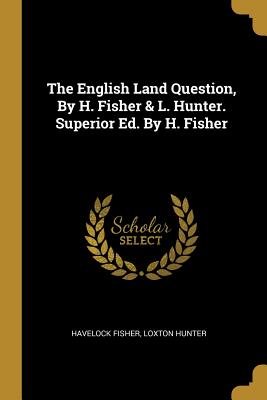 The English Land Question, By H. Fisher & L. Hunter. Superior Ed. By H. Fisher