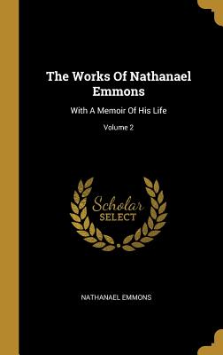 The Works Of Nathanael Emmons: With A Memoir Of His Life; Volume 2