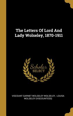 The Letters Of Lord And Lady Wolseley, 1870-1911