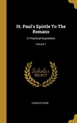 St. Paul's Epistle To The Romans: A Practical Exposition; Volume 1