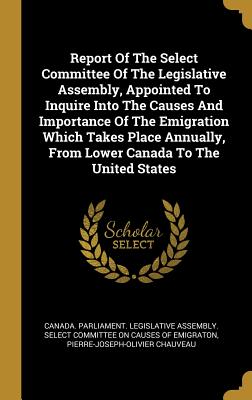 Report Of The Select Committee Of The Legislative Assembly, Appointed To Inquire Into The Causes And Importance Of The Emigration Which Takes Place An