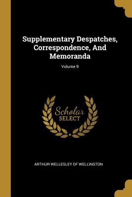Supplementary Despatches, Correspondence, And Memoranda; Volume 9
