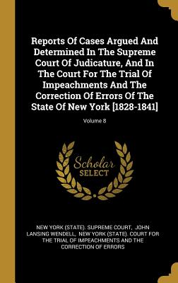 Reports Of Cases Argued And Determined In The Supreme Court Of Judicature, And In The Court For The Trial Of Impeachments And The Correction Of Errors