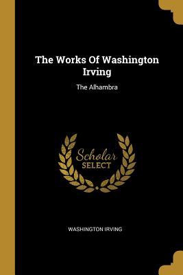 The Works Of Washington Irving: The Alhambra