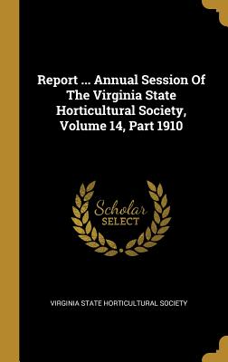 Report ... Annual Session Of The Virginia State Horticultural Society, Volume 14, Part 1910