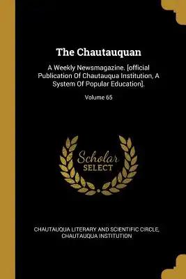 The Chautauquan: A Weekly Newsmagazine. [official Publication Of Chautauqua Institution, A System Of Popular Education].; Volume 65