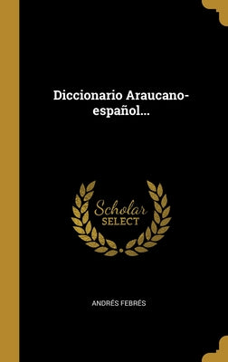Diccionario Araucano-español...