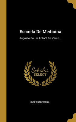 Escuela De Medicina: Juguete En Un Acto Y En Verso...